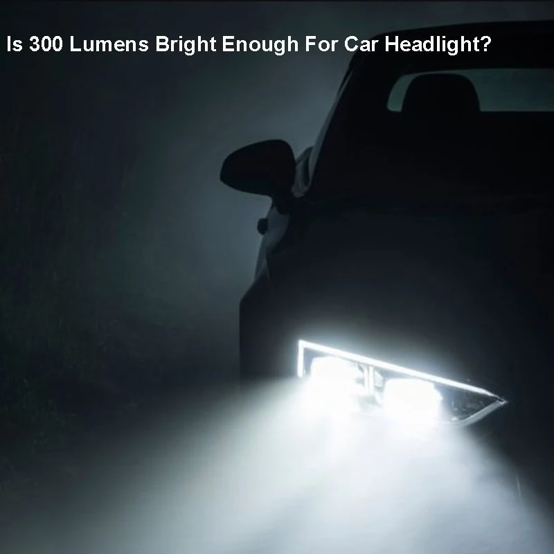 Is 300 Lumens Bright Enough For Car Headlight